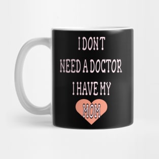 i dont need doctor i have my mom Mug